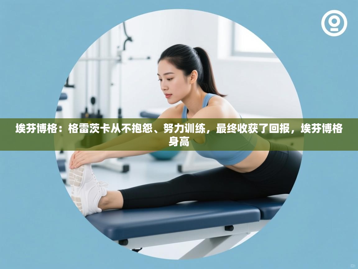 爱游戏体育入口app-埃芬博格:格雷茨卡从不抱怨、努力训练,最终收获了回报,埃芬博格身高 第1张