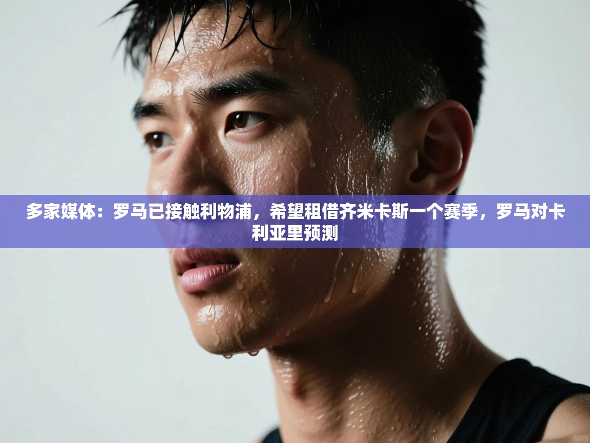 爱游戏官网-多家媒体：罗马已接触利物浦，希望租借齐米卡斯一个赛季，罗马对卡利亚里预测