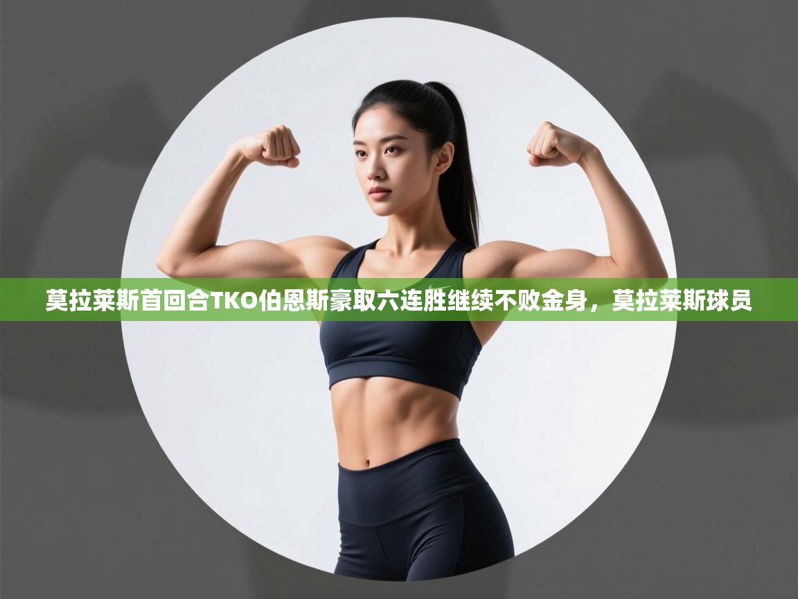 爱游戏体育娱乐马竞赞助商-莫拉莱斯首回合TKO伯恩斯豪取六连胜继续不败金身，莫拉莱斯球员