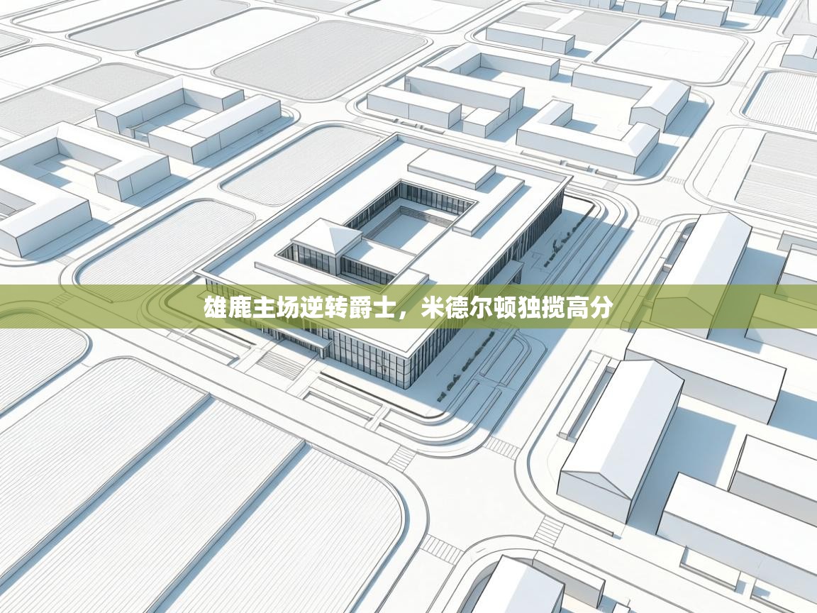 爱游戏体育娱乐赞助罗马-雄鹿主场逆转爵士，米德尔顿独揽高分  第4张